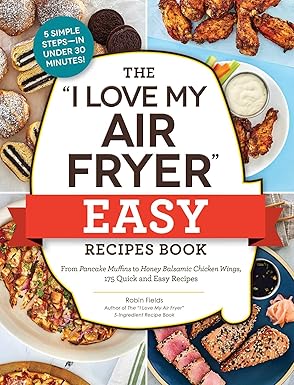 the i love my air fryer easy recipes book from pancake muffins to honey balsamic chicken wings 175 quick and