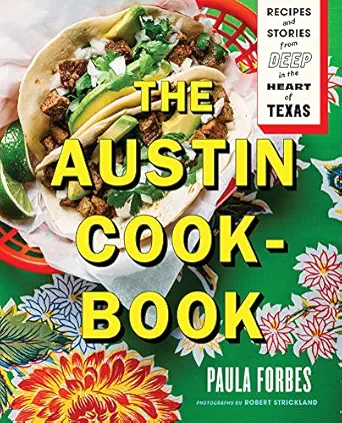 the austin cookbook recipes and stories from deep in the heart of texas 1st edition paula forbes ,robert