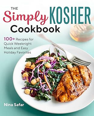 the simply kosher cookbook 100+ recipes for quick weeknight meals and easy holiday favorites 1st edition nina