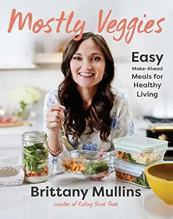 mostly veggies easy make ahead meals for healthy living 1st edition brittany mullins 0316427926,