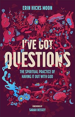 ive got questions the spiritual practice of having it out with god 1st edition erin hicks moon ,sarah bessey