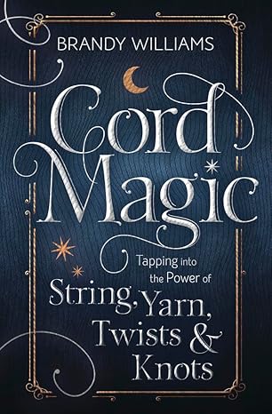 cord magic tapping into the power of string yarn twists and knots 1st edition brandy williams 0738766054,