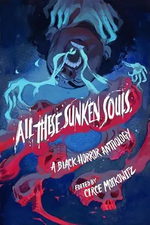 all these sunken souls a black horror anthology 1st edition circe moskowitz ,kalynn bayron ,ashia monet