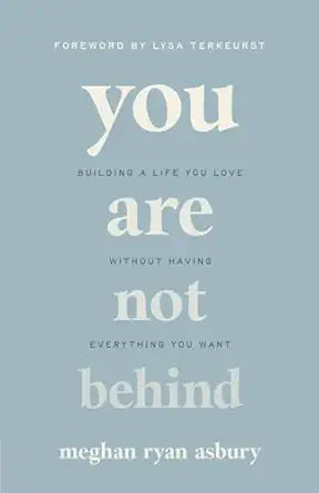 you are not behind building a life you love without having everything you want 1st edition meghan ryan asbury