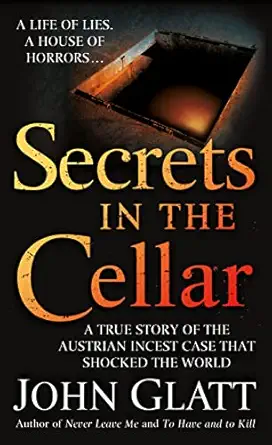 secrets in the cellar a true story of the austrian incest case that shocked the world 1st edition john glatt