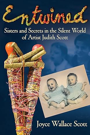 entwined sisters and secrets in the silent world of artist judith scott 1st edition joyce wallace scott