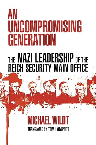 an uncompromising generation the nazi leadership of the reich security main office 1st edition michael wildt