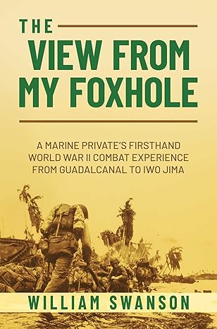 the view from my foxhole a marine privates firsthand world war ii combat experience from guadalcanal to iwo