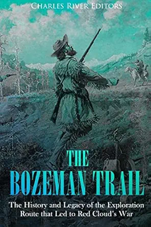 the bozeman trail the history and legacy of the exploration route that led to red clouda s war 1st edition