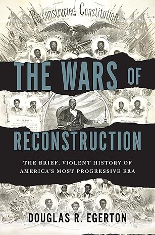 the wars of reconstruction the brief violent history of americas most progressive era 1st edition douglas r