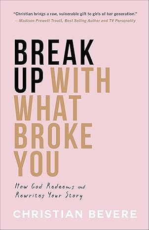 break up with what broke you how god redeems and rewrites your story 1st edition christian bevere 0800742133,