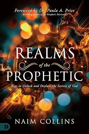 realms of the prophetic keys to unlock and declare the secrets of god 1st edition naim collins ,paula a price