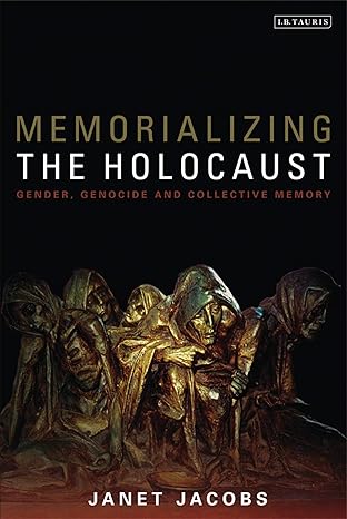 memorializing the holocaust gender genocide and collective memory 1st edition janet jacobs 1848851030,