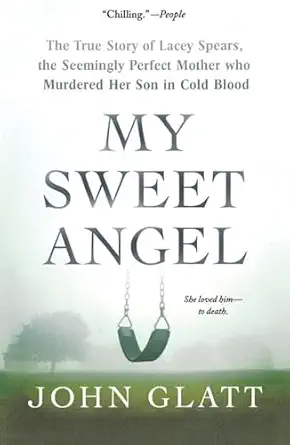 my sweet angel the true story of lacey spears the seemingly perfect mother who murdered her son in cold blood