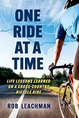 one ride at a time life lessons learned on a cross country bicycle ride 1st edition rob leachman 1098394909,