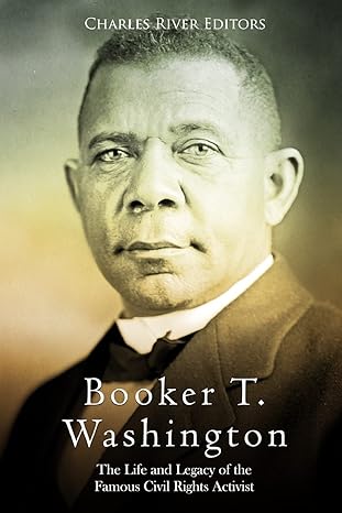 booker t washington the life and legacy of the famous civil rights activist 1st edition charles river editors