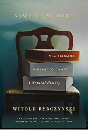 now i sit me down from klismos to plastic chair a natural history 1st edition witold rybczynski 0374537038,