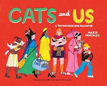 cats and us a ten thousand year fascination 1st edition marta pantaleo ,debbie bibo ,yvette ghione
