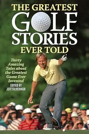 the greatest golf stories ever told thirty amazing tales about the greatest game ever invented 1st edition