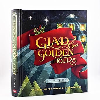 glad and golden hours a companion for advent and christmastide 1st edition lanier ivester ,jennifer trafton