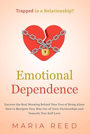 emotional dependence trapped in a relationship uncover the real meaning behind your fear of being alone how