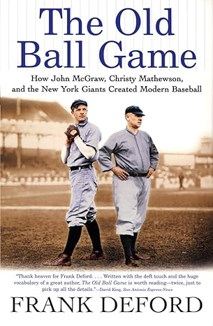 the old ball game how john mcgraw christy mathewson and the new york giants created modern baseball 1st