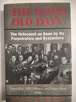 the good old days the holocaust as seen by its perpetrators and bystanders 1st edition ernst klee ,willi