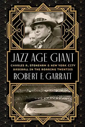 jazz age giant charles a stoneham and new york city baseball in the roaring twenties 1st edition robert f