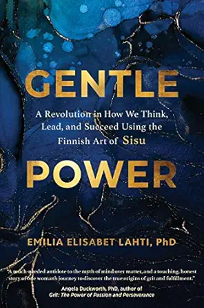 gentle power a revolution in how we think lead and succeed using the finnish art of sisu 1st edition emilia