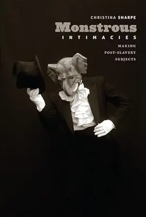 monstrous intimacies making post slavery subjects 1st edition christina sharpe 0822346095, 978-0822346098