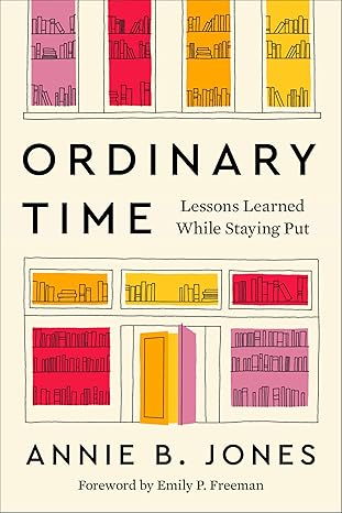ordinary time lessons learned while staying put 1st edition annie b jones 006341127x, 978-0063411272