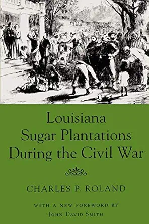 louisiana sugar plantations during the civil war 1st edition charles p roland ,john david smith 0807122211,