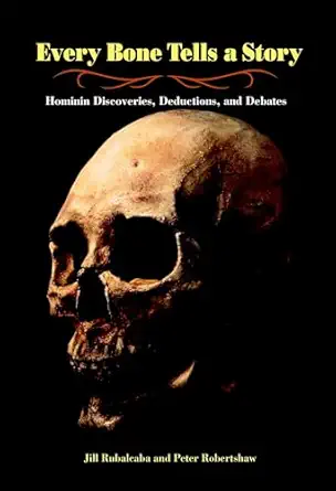 every bone tells a story hominin discoveries deductions and debates 1st edition jill rubalcaba ,peter