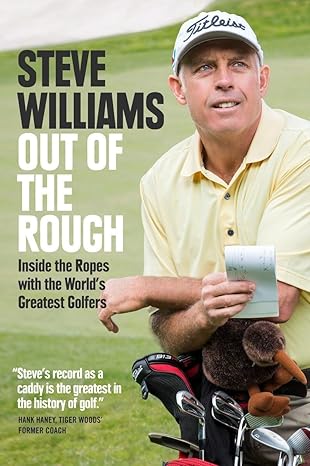 out of the rough inside the ropes with the worlds greatest golfers 1st edition steve williams 0735232776,