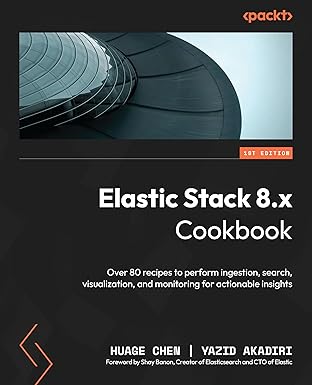 elastic stack 8 x cookbook over 80 recipes to perform ingestion search visualization and monitoring for