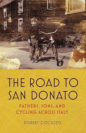 the road to san donato fathers sons and cycling across italy 1st edition robert cocuzzo 1680512447,