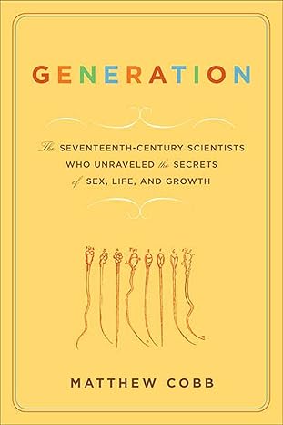 generation the seventeenth century scientists who unraveled the secrets of sex life and growth 1st edition
