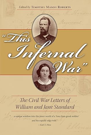 this infernal war the civil war letters of william and jane standard 1st edition timothy mason roberts