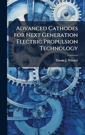 advanced cathodes for next generation electric propulsion technology 1st edition dustin j warner 1025122062,