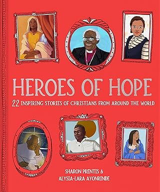 heroes of hope 22 inspiring stories of christians from around the world 1st edition sharon prentis ,alysia