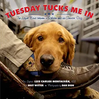 tuesday tucks me in the loyal bond between a soldier and his service dog 1st edition luis carlos montalva n