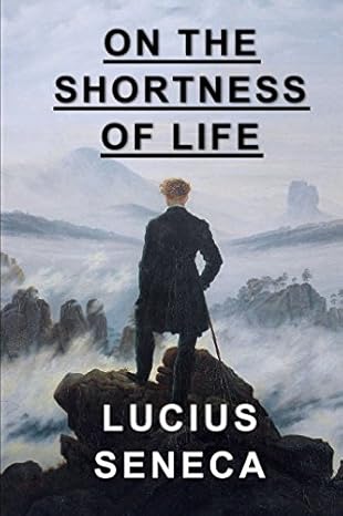 on the shortness of life 1st edition lucius seneca ,a stewart 154978496x, 978-1549784965