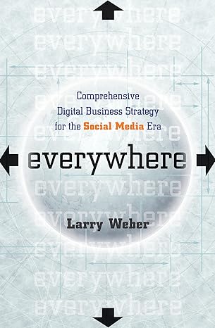 everywhere comprehensive digital business strategy for the social media era 1st edition larry weber
