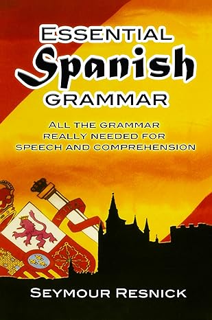 essential spanish grammar all the grammar really needed for speech and comprehension 1st edition seymour