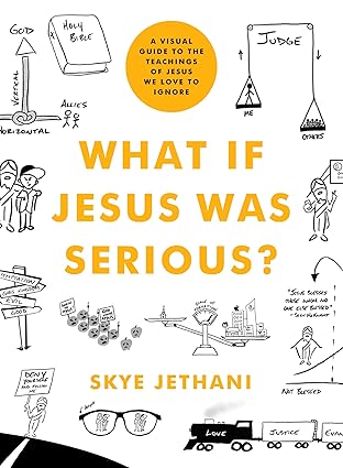 what if jesus was serious a visual guide to the teachings of jesus we love to ignore 1st edition skye jethani