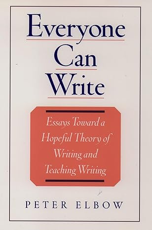 everyone can write essays toward a hopeful theory of writing and teaching writing 1st edition peter elbow