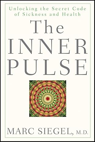 the inner pulse unlocking the secret code of sickness and health 1st edition marc siegel 0470260394,