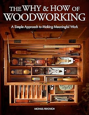 the why and how of woodworking a simple approach to making meaningful work 1st edition michael pekovich