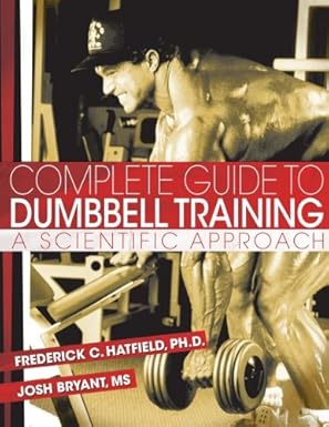 complete guide to dumbbell training a scientific approach 1st edition fred hatfield phd ,josh bryant ms