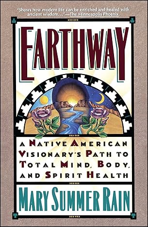 earthway a native american visionarys path to total mind body and spirit health 1st edition mary summer rain